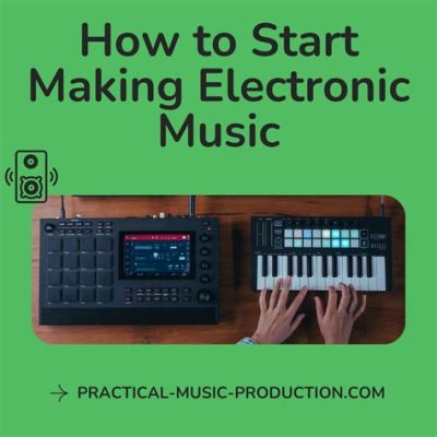 How to Start Making Electronic Music: A Journey into the World of Synths and Beats